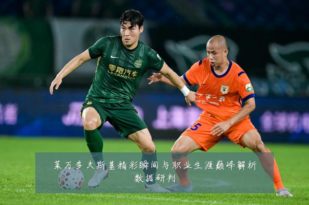 莱万多夫斯基精彩瞬间与职业生涯巅峰解析数据研判